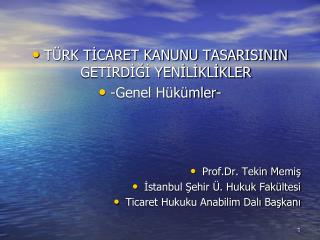 TÜRK TİCARET KANUNU TASARISININ GETİRDİĞİ YENİLİKLİKLER -Genel Hükümler- Prof.Dr. Tekin Memiş İstanbul Şehir Ü. Hukuk Fa