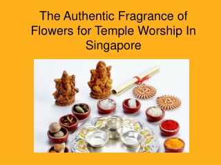 The Authentic Fragrance of Flowers for Temple Worship In Singapore