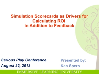 “Simulation Scorecards as Drivers for Calculating ROI in Addition to Feedback” By Ken Spero- Serious Play Conference 201