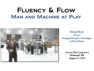 “Fluency & Flow: Man and Machine at Play" By Richard Boyd- Serious Play Conference 2012