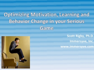 " Optimizing Motivation, Learning and Behavior Change in your Serious Game" By Scott Rigby - Serious Play Conference 201