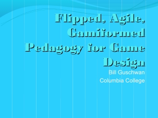 "Flipped, Agile, Gamiformed Pedagogy for Game Design" By Bill Guschwan - Serious Play Conference 2012