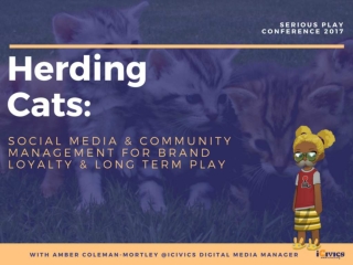 Amber Coleman-Mortley - iCivics Herding Cats: Community Management and Social Media for Successful Gaming