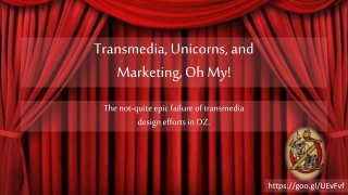 Joelle Pitts - Transmedia, unicorns, and marketing, oh my!: The not-quite epic failure of transmedia design efforts in O