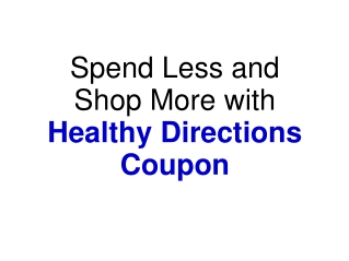 Spend Less and Shop More with Healthy Directions Coupon