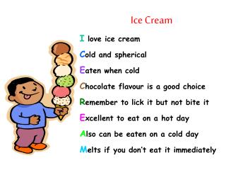 Ice Cream I love ice cream C old and spherical E aten when cold C hocolate flavour is a good choice