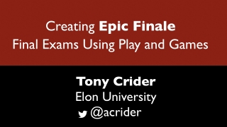 Epic Finales: A Serious Games Approach to Final Exams - Tony Crider, Associate Professor of Physics, Elon University