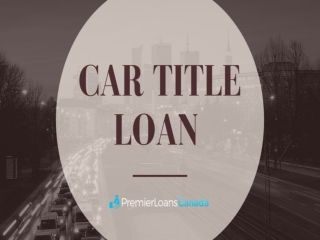 BEST COMPANY TO PROVIDE CAR TITLE LOAN WITH EASY PROCESS IN ONTARIO