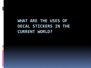 What are the uses of decal stickers in the current world?