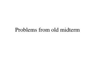 Problems from old midterm