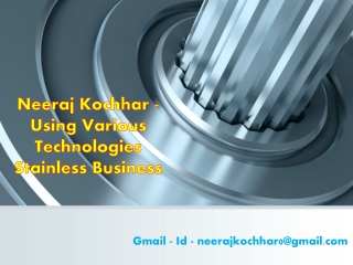 #Neeraj Kochhar - Using Various Technologies Stainless Business