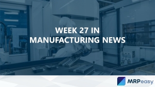 Week 27 in Manufacturing News