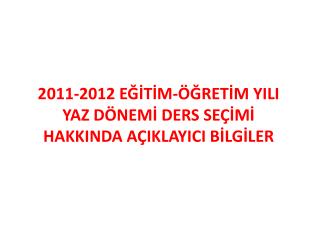 2011-2012 EĞİTİM-ÖĞRETİM YILI YAZ DÖNEMİ DERS SEÇİMİ HAKKINDA AÇIKLAYICI BİLGİLER