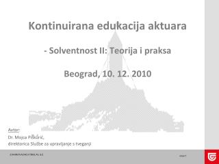 Kontinuirana edukacija aktuara - Solventnost II: Teorija i praksa Beograd, 10. 12. 2010