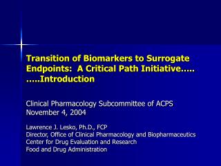 Transition of Biomarkers to Surrogate Endpoints: A Critical Path Initiative….. …..Introduction
