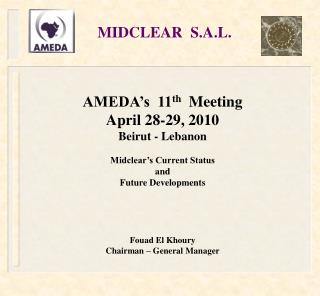 AMEDA’s 11 th Meeting April 28-29, 2010 Beirut - Lebanon Midclear’s Current Status and Future Developments Fouad E