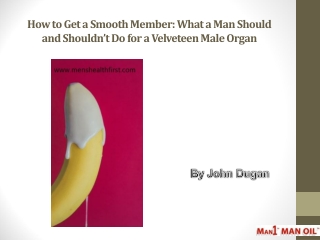 How to Get a Smooth Member: What a Man Should and Shouldn’t Do for a Velveteen Male Organ