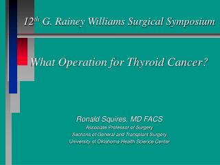 12 th G. Rainey Williams Surgical Symposium What Operation for Thyroid Cancer?