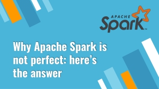 The Answer here, Apache spark is best but why not perfect