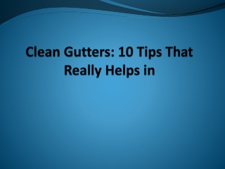 Clean Gutters :10 Tips That Really Helps in Cleaning