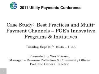 Presented by Wes Friesen, Manager – Revenue Collection &amp; Community Offices Portland General Electric