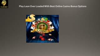 Play Leon Over Loaded With Best Online Casino Bonus Options
