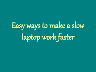 Easy ways to make a slow laptop work faster