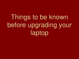 Things to be known before upgrading your laptop