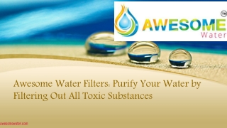 Awesome Water Filters: Purify Your Water by Filtering Out All Toxic Substances