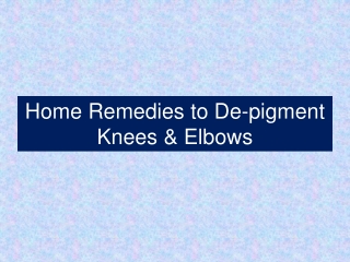 Home Remedies to De-pigment Knees & Elbows