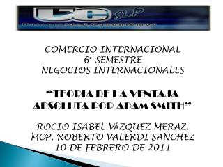 COMERCIO INTERNACIONAL 6° SEMESTRE NEGOCIOS INTERNACIONALES “TEORIA DE LA VENTAJA ABSOLUTA POR ADAM SMITH” ROCIO ISABEL