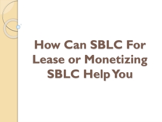 How Can SBLC For Lease or Monetizing SBLC Help You