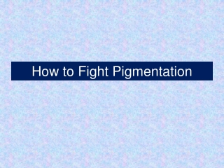 How to Fight Pigmentation