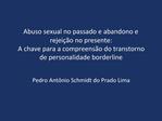 Abuso sexual no passado e abandono e rejei o no presente: A chave para a compreens o do transtorno de personalidade bor