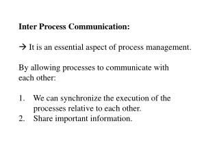 Inter Process Communication:  It is an essential aspect of process management. By allowing processes to communicate wi