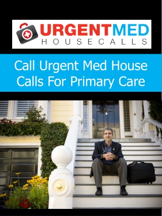 Call Urgent Med House Calls For Primary Care