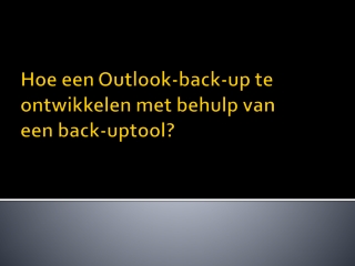 Hoe een Outlook-back-up te ontwikkelen met behulp van een back-uptool?