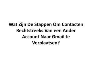 Wat zijn de stappen om contacten rechtstreeks van een ander account naar Gmail te verplaatsen?