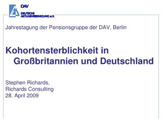 Jahrestagung der Pensionsgruppe der DAV, Berlin Kohortensterblichkeit in Großbritannien und Deutschland Stephen Richards