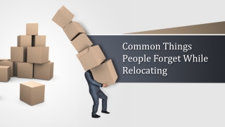Common Things People Forget While Relocating