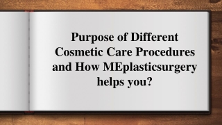 Purpose of Different Cosmetic Care Procedures and How MEplasticsurgery helps you?