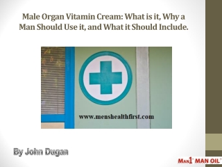 Male Organ Vitamin Cream: What is it, Why a Man Should Use it, and What it Should Include.