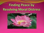 Finding Peace by Resolving Moral Distress Presented by: Simmi Prasad