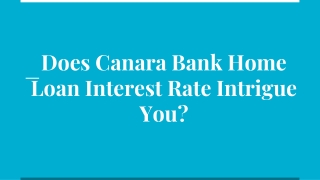 Does Canara Bank Home Loan Interest Rate Intrigue You?