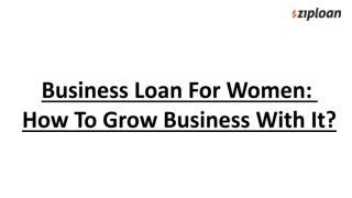 Business Loan For Women: How To Grow Business With It?