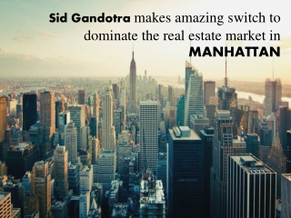 Sid Gandotra makes amazing switch to dominate the real estate market in Manhattan