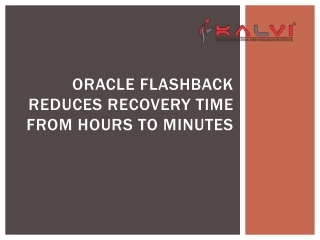 Oracle Flashback reduces recovery time from hours to minutes.