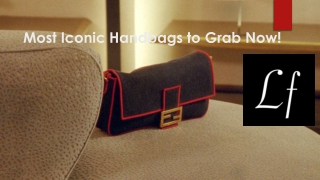 Most Iconic Handbags to Grab Now