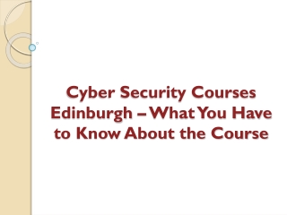 Cyber Security Courses Edinburgh – What You Have to Know About the Course