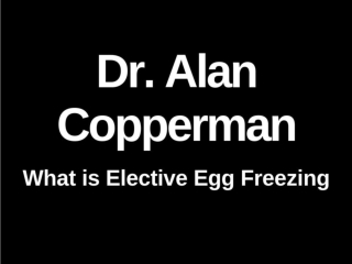 Dr. Alan Copperman - What is Elective Egg Freezing